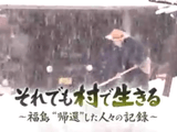 NHKスペシャル「それでも村で生きる ～福島 “帰還”した人々の記録～」／「帰還」の先頭を走ってきた川内村の今を見つめ、原発事故から4年目の現実を追った
